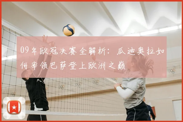 09年欧冠决赛全解析：瓜迪奥拉如何率领巴萨登上欧洲之巅