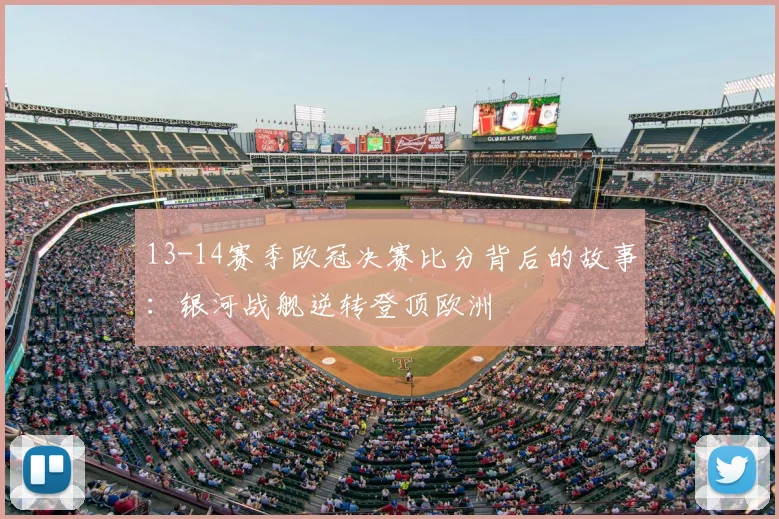 13-14赛季欧冠决赛比分背后的故事：银河战舰逆转登顶欧洲