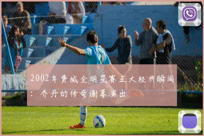 2002年费城全明星赛五大经典瞬间：乔丹的传奇谢幕演出