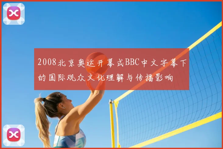 2008北京奥运开幕式BBC中文字幕下的国际观众文化理解与传播影响